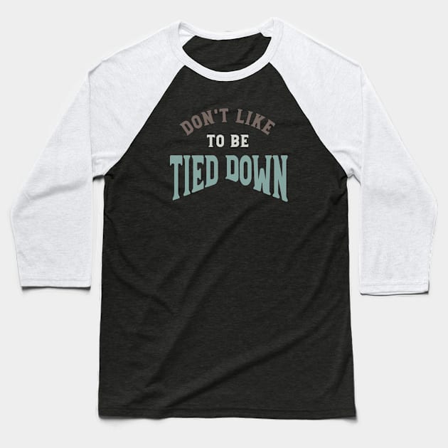 Don't Like to Be Tied Down Baseball T-Shirt by whyitsme